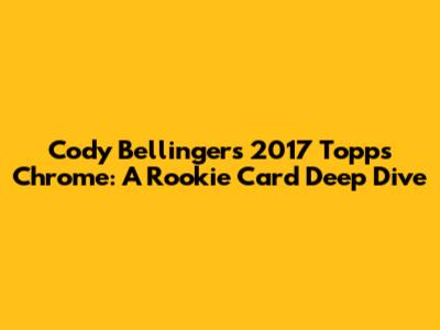 Cody Bellinger's 2017 Topps Chrome: A Rookie Card Deep Dive