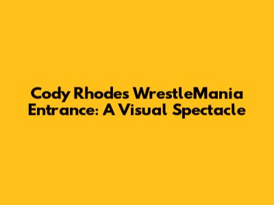 Cody Rhodes' WrestleMania Entrance: A Visual Spectacle