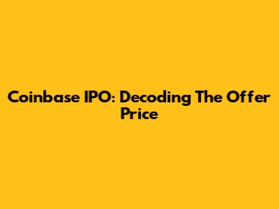 Coinbase IPO: Decoding The Offer Price