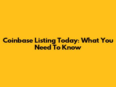 Coinbase Listing Today: What You Need To Know