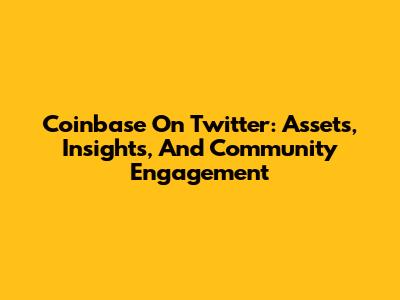 Coinbase On Twitter: Assets, Insights, And Community Engagement