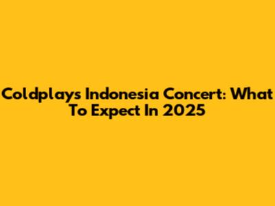 Coldplay's Indonesia Concert: What To Expect In 2025