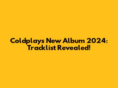 Coldplay's New Album 2024: Tracklist Revealed!