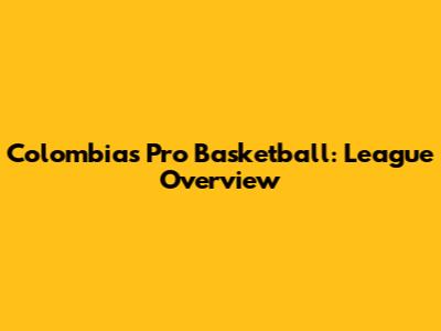 Colombia's Pro Basketball: League Overview