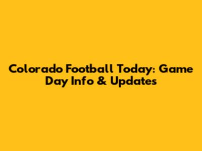 Colorado Football Today: Game Day Info & Updates