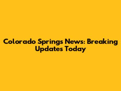 Colorado Springs News: Breaking Updates Today