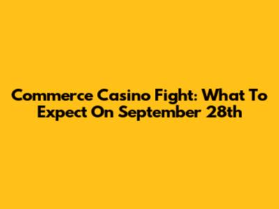 Commerce Casino Fight: What To Expect On September 28th