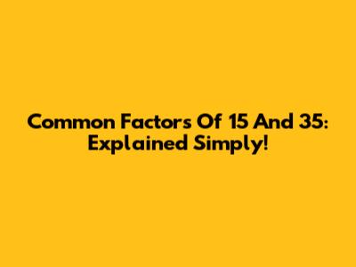 Common Factors Of 15 And 35: Explained Simply!