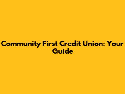 Community First Credit Union: Your Guide