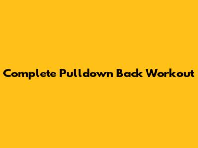 Complete Pulldown Back Workout