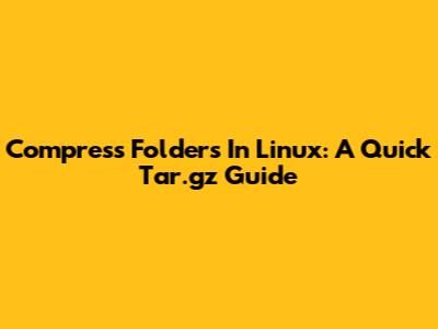 Compress Folders In Linux: A Quick Tar.gz Guide