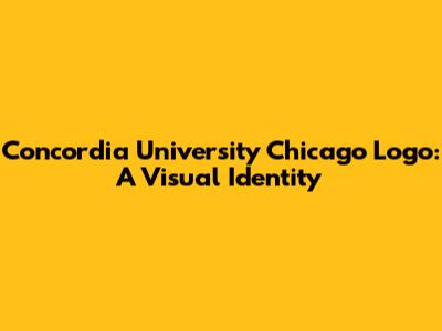 Concordia University Chicago Logo: A Visual Identity