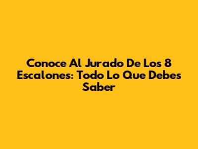Conoce Al Jurado De Los 8 Escalones: Todo Lo Que Debes Saber