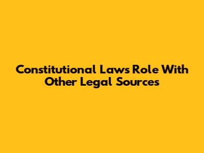 Constitutional Law's Role With Other Legal Sources