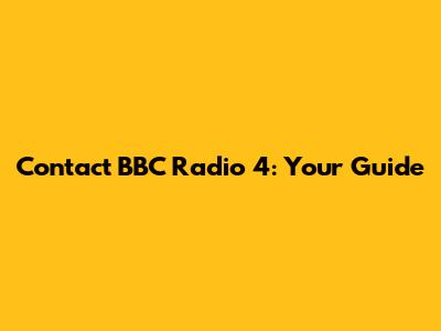 Contact BBC Radio 4: Your Guide