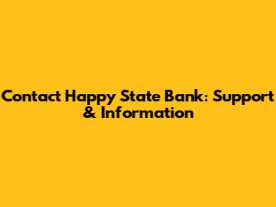 Contact Happy State Bank: Support & Information