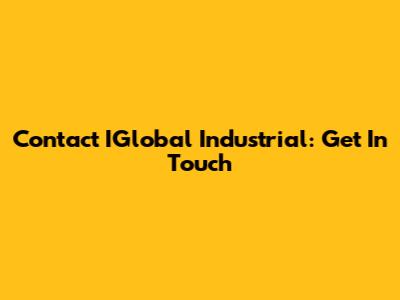 Contact IGlobal Industrial: Get In Touch