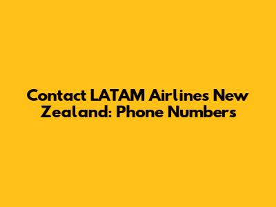 Contact LATAM Airlines New Zealand: Phone Numbers