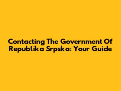Contacting The Government Of Republika Srpska: Your Guide