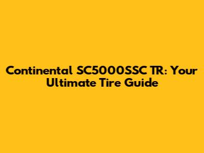 Continental SC5000SSC TR: Your Ultimate Tire Guide