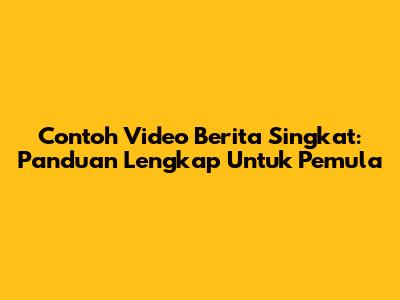 Contoh Video Berita Singkat: Panduan Lengkap Untuk Pemula