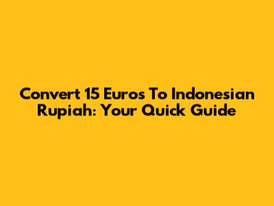 Convert 15 Euros To Indonesian Rupiah: Your Quick Guide