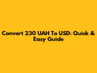 Convert 230 UAH To USD: Quick & Easy Guide