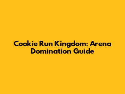 Cookie Run Kingdom: Arena Domination Guide