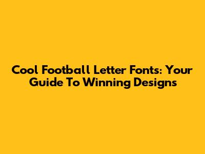 Cool Football Letter Fonts: Your Guide To Winning Designs