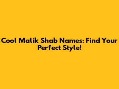 Cool Malik Shab Names: Find Your Perfect Style!