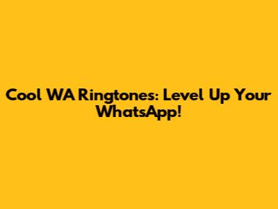 Cool WA Ringtones: Level Up Your WhatsApp!
