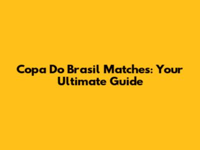 Copa Do Brasil Matches: Your Ultimate Guide