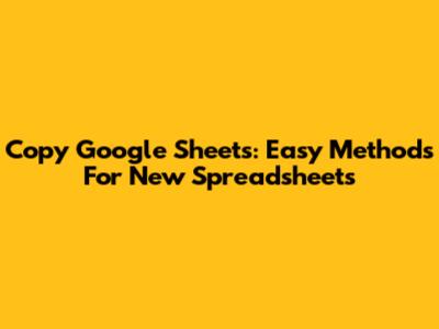 Copy Google Sheets: Easy Methods For New Spreadsheets