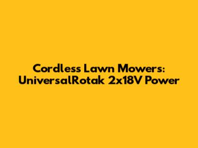 Cordless Lawn Mowers: UniversalRotak 2x18V Power