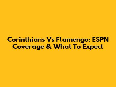 Corinthians Vs Flamengo: ESPN Coverage & What To Expect