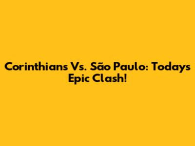Corinthians Vs. São Paulo: Today's Epic Clash!