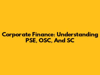 Corporate Finance: Understanding PSE, OSC, And SC