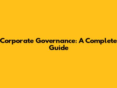 Corporate Governance: A Complete Guide