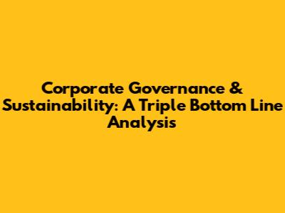 Corporate Governance & Sustainability: A Triple Bottom Line Analysis
