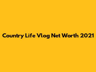 Country Life Vlog Net Worth 2021
