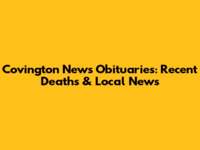 Covington News Obituaries: Recent Deaths & Local News