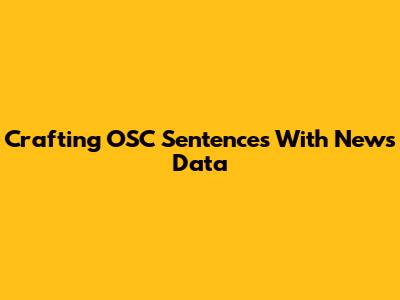 Crafting OSC Sentences With News Data