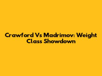 Crawford Vs Madrimov: Weight Class Showdown