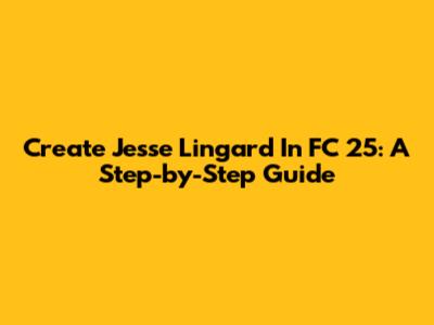 Create Jesse Lingard In FC 25: A Step-by-Step Guide