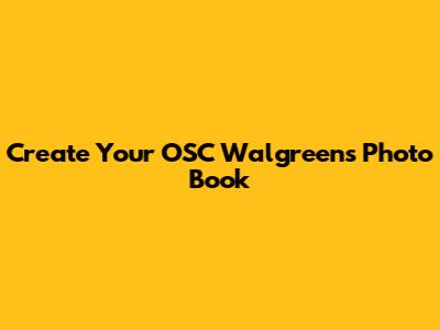 Create Your OSC Walgreens Photo Book