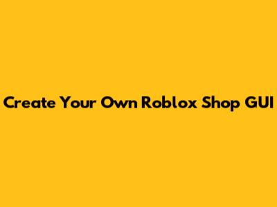 Create Your Own Roblox Shop GUI