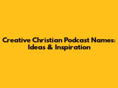 Creative Christian Podcast Names: Ideas & Inspiration