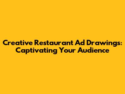 Creative Restaurant Ad Drawings: Captivating Your Audience