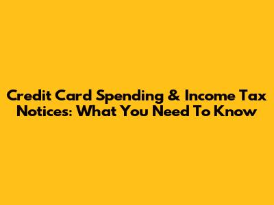 Credit Card Spending & Income Tax Notices: What You Need To Know