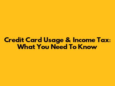 Credit Card Usage & Income Tax: What You Need To Know